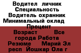 Водител,-личник › Специальность ­ Водитель,охранник › Минимальный оклад ­ 500 000 › Процент ­ 18 › Возраст ­ 41 - Все города Работа » Резюме   . Марий Эл респ.,Йошкар-Ола г.